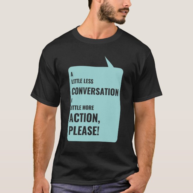 A Little Less Conversation, A Little More Action, T-Shirt (Front)