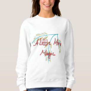 A little More Magic Positive Quote Sweatshirt