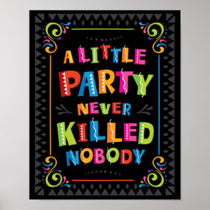 A LITTLE PARTY NEVER KILLED NOBODY Sign Print