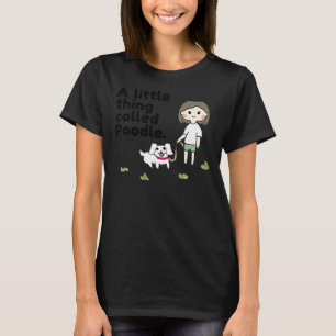 A Little Thing Called Poodle Poodle Moms Doggos To T-Shirt