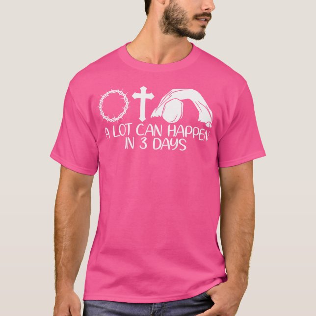 A Lot Can Change In 3 Days Jesus Christian Worship T-Shirt (Front)