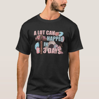 A Lot Can Happen In 3 Days Christian Cross Happy E T-Shirt