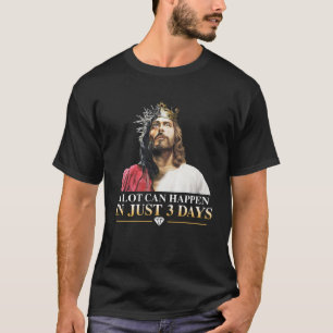 A lot can happen in just 3 days T-Shirt
