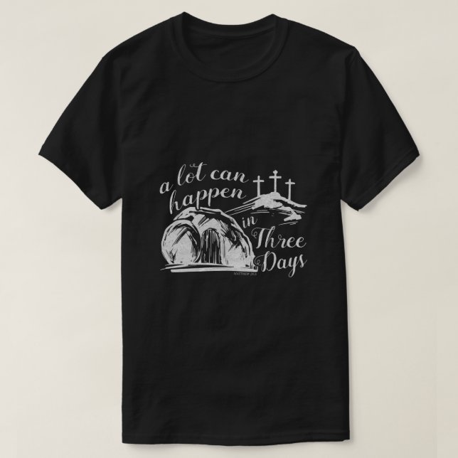 A Lot Can Happen In Three Days Easter Resurrection T-Shirt (Design Front)