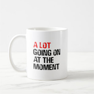 A Lot Going on at The Moment Coffee Mug