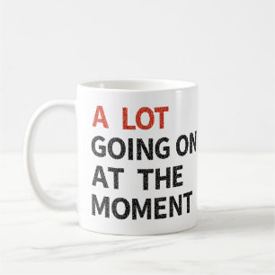 A Lot Going On At The Moment Coffee Mug