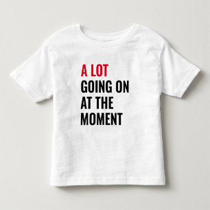 A Lot Going On at The Moment Funny Saying Concert Toddler T-Shirt