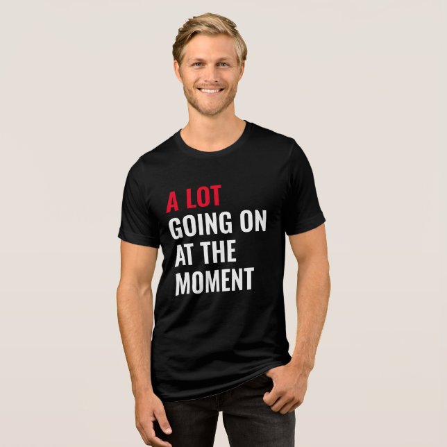 A Lot Going On at The Moment Funny Saying Concert  Tri-Blend Shirt (Front Full)