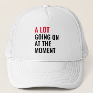 A Lot Going On at The Moment Funny Saying Concert  Trucker Hat