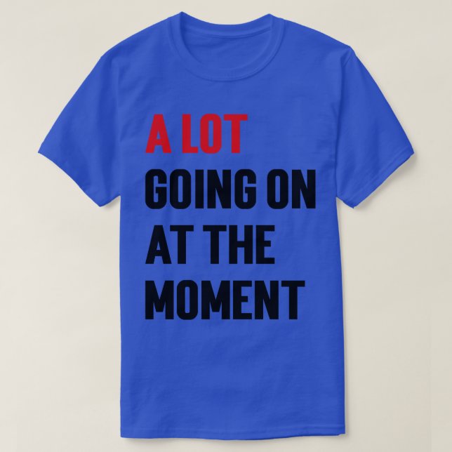 A Lot Going On At The Moment Hoodie T-Shirt (Design Front)