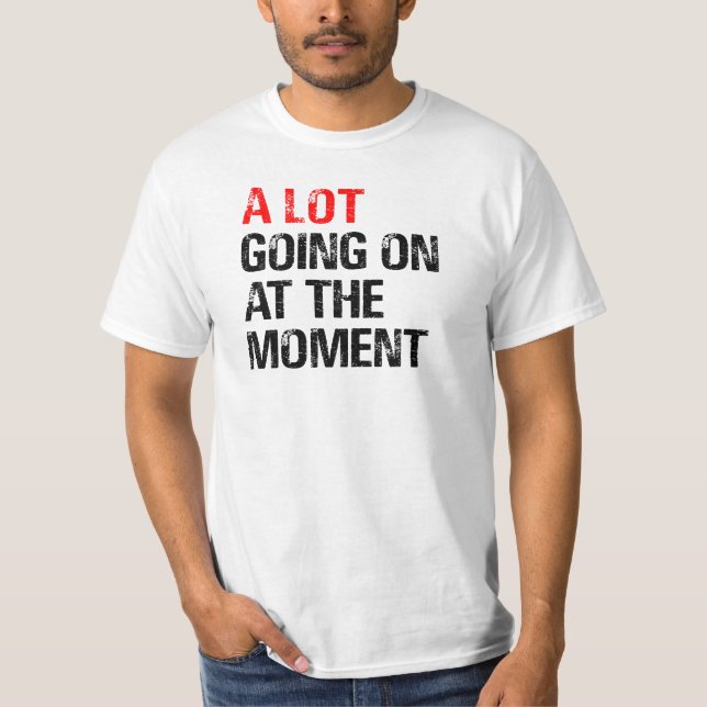 A Lot Going on at The Moment T-Shirt (Front)
