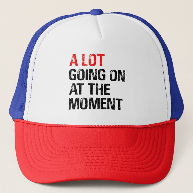 A Lot Going on at The Moment T-Shirt Trucker Hat (Front)