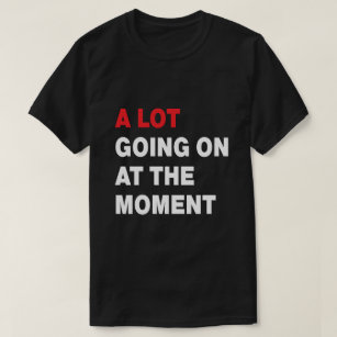 A Lot Going On At The Moment - Taylor Swift T-Shirt