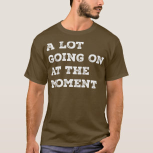 A Lot Going On At The Moment Vintage White Text T-Shirt