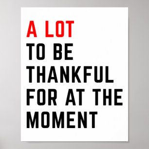 A Lot To Be Thankful For At The Moment Thanksgivin Poster