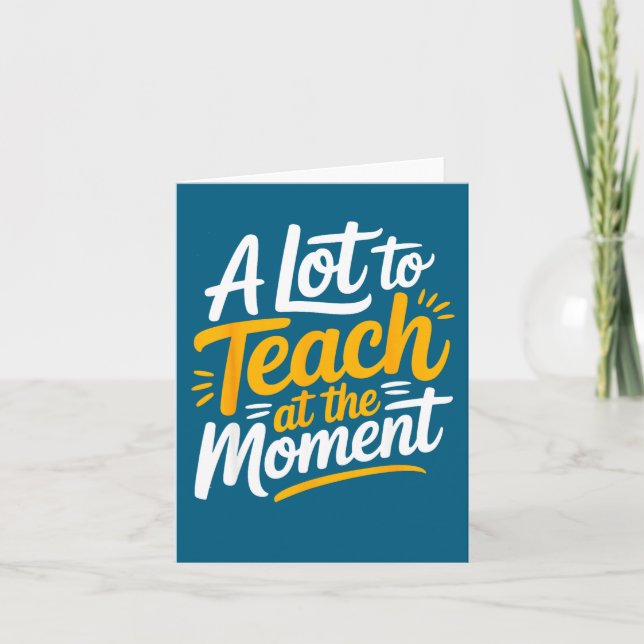 A Lot To Teach At The Moment Teacher _ Funny Teach Card (Front)