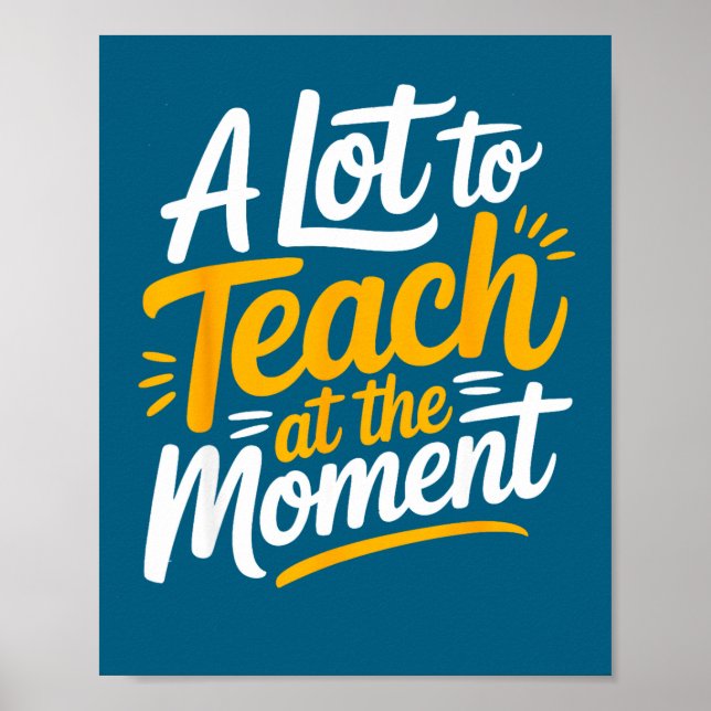 A Lot To Teach At The Moment Teacher _ Funny Teach Poster (Front)