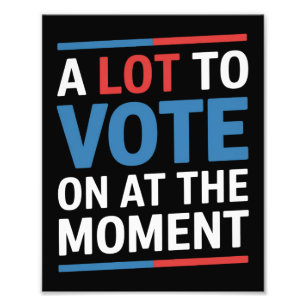 A Lot To Vote On At The Moment Funny Kamala 2024 Photo Print