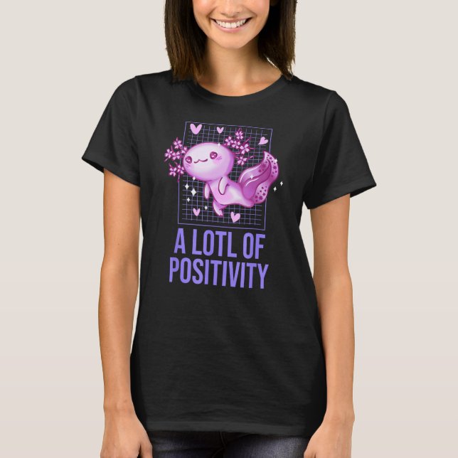 A LOTL of Positivity  Axolotl Humor Salamander T-Shirt (Front)