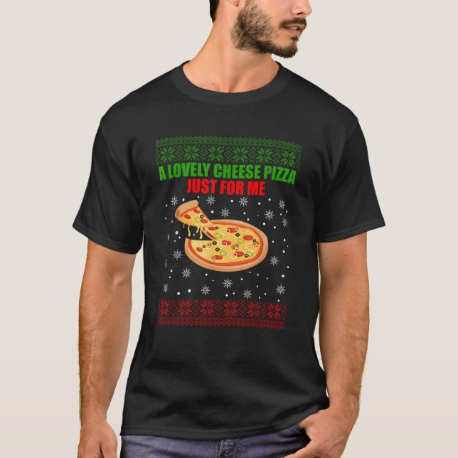 A Lovely Cheese Pizza Just For Me Christmas  T-Shirt (Front)