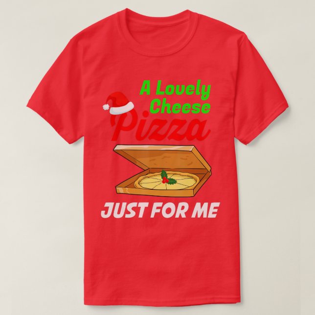 A Lovely Cheese Pizza Just For Me Funny Christmas  T-Shirt (Design Front)