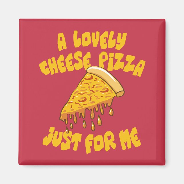 A Lovely Cheese Pizza Just For Me Magnet (Front)