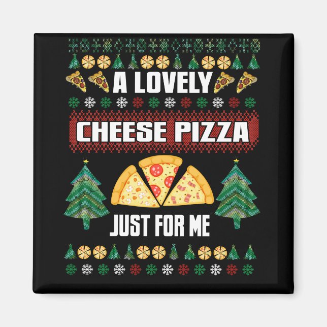 A Lovely Cheese Pizza Just For Me Ugly Christmas Magnet (Front)
