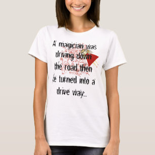 A magician was driving down the road..then he turn T-Shirt