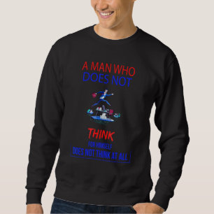 A Man Who Does Not Think For Himself Does Not Thin Sweatshirt