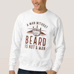 A Man Without A Beard Is Not A Man Sweatshirt