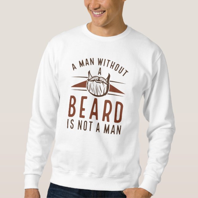 A Man Without A Beard Is Not A Man Sweatshirt (Front)