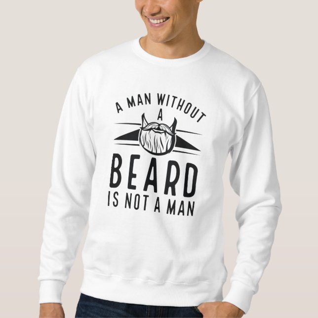 A Man Without A Beard Is Not A Man Sweatshirt (Front)