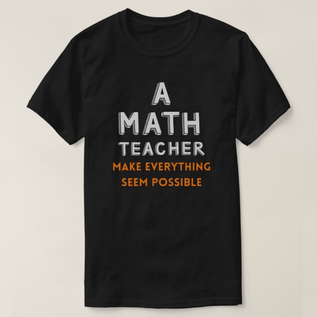 A Math Teacher Make Everything Seem Possible T-Shirt (Design Front)