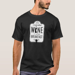 A Meal Without Wine is Called Breakfast T-Shirt