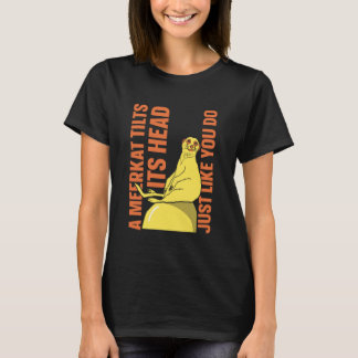 A Meerkat tilts its Head just Like You do - Meerka T-Shirt