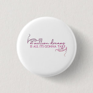 A million dreams is all it's gonna take 3 cm round badge
