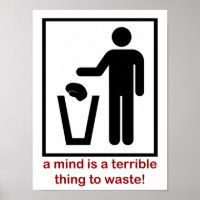 A mind is a terrible thing to waste!