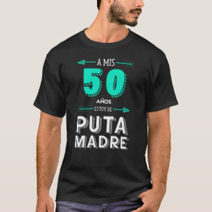 A Mis 50 Años Estoy De Puta Madre, cumpleaños T-Shirt