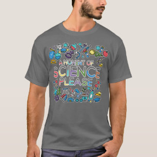 A Moment Of Science Please - Math Physic Science P T-Shirt