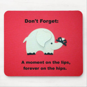 A moment on the lips, forever on the hips... mouse mat