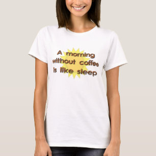 A Morning Without Coffee Is Like Sleep Funny Shirt