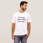 a morning without coffee is like sleep T-Shirt (Front Full)