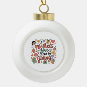 A Mother’s Love Grows By Giving Ceramic Ball Christmas Ornament