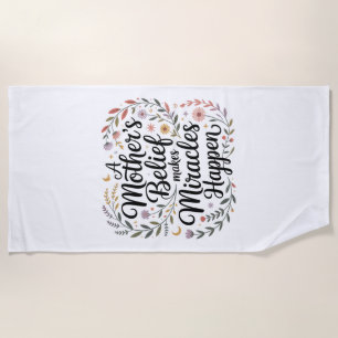 A Mother's Belief Makes Miracles Happen Beach Towel