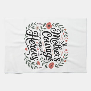A Mother's Courage Inspires Heroes Tea Towel
