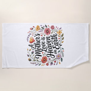 A Mother's Love Is Heaven On Earth Beach Towel