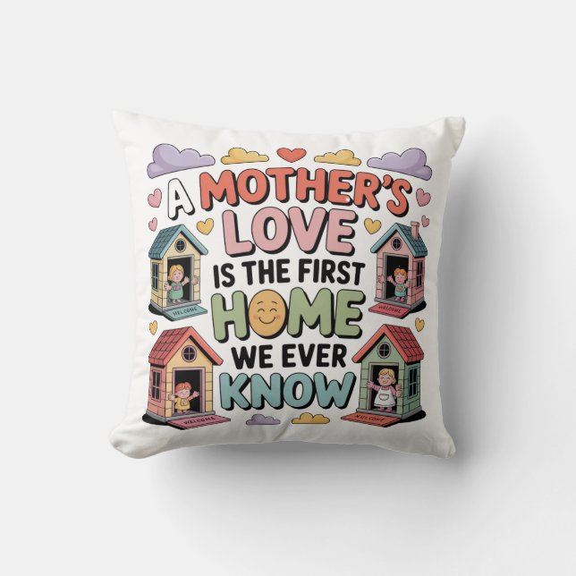 A Mother's Love Is The First Home We Ever Know Cushion (Front)