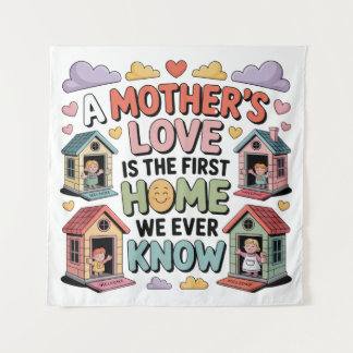 A Mother's Love Is The First Home We Ever Know Tapestry