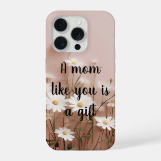 A mum like you is a gift iPhone 15 pro case