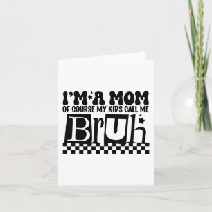 A Mum Of Course My Kids Call Me Bruh Funny Mothers Card